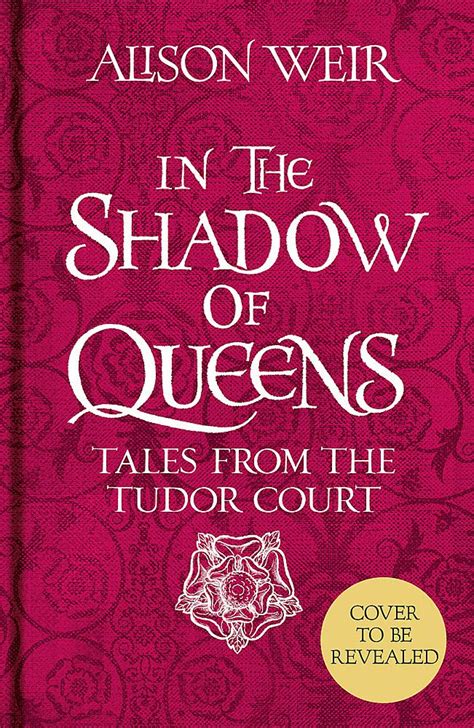 In the Shadow of Queens: Tales from the Tudor Court by Alison 